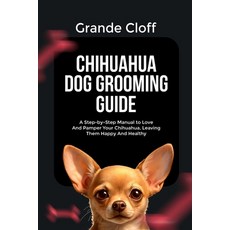 (영문도서)Chihuahua Dog Grooming Guide: A Step-by-Step Manual to Love And Pamper Your Chih... Paperback, Independently Published, English, 9798297338784