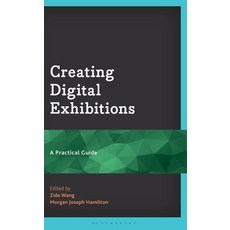 (영문도서)Creating Digital Exhibitions: A Practical Guide Hardcover, Bloomsbury Academic, English, 9798216389385