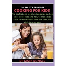 The Perfect Guide for Cooking for Kids: The perfect and step by step guide on how to cook for kids a... Paperback, Independently Published