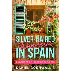 (영문도서) Silver-Haired Wanderer in Spain: 25 Gems for the Senior Explorer Paperback, Ebookit.com, English, 9781456641238