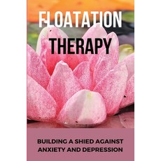Floatation Therapy: Building A Shied Against Anxiety And Depression: Meditative Paperback, Independently Published, English, 9798708807618
