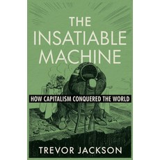 (영문도서)The Insatiable Machine: How Capitalism Conquered the World Hardcover, W. W. Norton & Company, English, 9781324106876