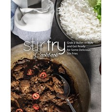 Stir Fry Cookbook: Grab a Skillet and Get Ready for Some Delicious Stir Fries Paperback, Independently Published