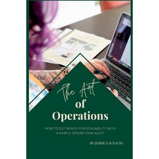(영문도서) The Art of Operations: How to Get Ready for Scalability with a Simple Operations Audit Paperback, Independently Published, English, 9798391022121