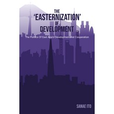 (영문도서) The 'Easternization' of Development: The Politics of East Asia's Developmentalist Cooperation Paperback, Practical Action Publishing, English, 9781788532297