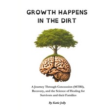 (영문도서) Growth Happens in the Dirt: A Journey Through Concussion Mild Traumatic brain i... Paperback, Katie Jolly, English, 9780473739119