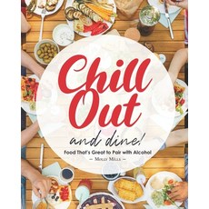 (영문도서) Chill Out and Dine!: Food That's Great to Pair with Alcohol Paperback, Independently Published, English, 9798500703835