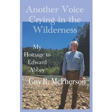 Another Voice Crying in the Wilderness: My Homage to Edward Abbey Paperback, Independently Published