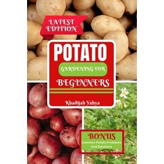 (영문도서) Potato Gardening for Beginners: How To Grow Bountiful Potatoes in Your Yard from Sowing to Ha... Paperback, Independently Published, English, 9798884850897