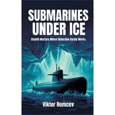 (영문도서)Submarines Under Ice: Stealth Warfare Where Detection Barely Works Hardcover, Vij Books, English, 9789377940485 Vij Books, English, 9789377940485