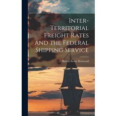 (영문도서) Inter-territorial Freight Rates and the Federal Shipping Service Hardcover, Hassell Street Press, English, 9781013427992