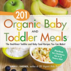 201 Organic Baby and Toddler Meals: The Healthiest Toddler and Baby Food Recipes You Can Make!, Adams Media Corporation