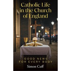 (영문도서) Catholic Life in the Church of England: Good News for Every Body Paperback, Canterbury Press Norwich, English, 9781786226723