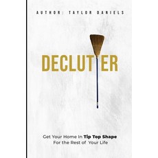 (영문도서) Declutter Get Your Home In Tip Top Shape For the Rest of Your Life Paperback, Independently Published, English, 9798362503390