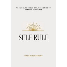 (영문도서)Self Rule: The Unglamorous Daily Practice of Staying In Charge Paperback, Independently Published, English, 9798244467017