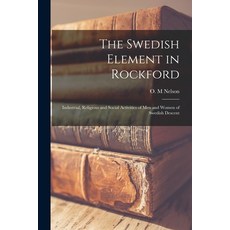 (영문도서) The Swedish Element in Rockford: Industrial Religious and Social Activities of Men and Women... Paperback, Hassell Street Press, English, 9781013382635