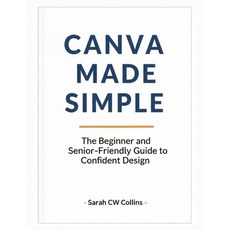 (영문도서)Canva Made Simple: The Beginner and Senior-Friendly Guide to Confident Design Paperback, Independently Published, English, 9798291731109
