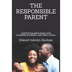 (영문도서) The Responsible Parent: Contextualizing Family Size Planning in Nigeria and Wes... Paperback, Independently Published, English, 9798303924734