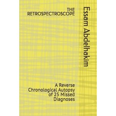 (영문도서)The Retrospectroscope: A Reverse Chronological Autopsy of 25 Missed Diagnoses Paperback, Independently Published, English, 9798189931406