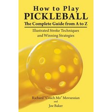 (영문도서) How to Play Pickleball: The Complete Guide from A to Z: Illustrated Stroke Tech... Paperback, Independently Published, English, 9781723993084
