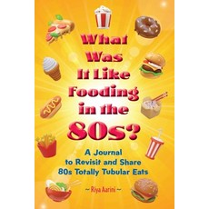 (영문도서)What Was It Like Fooding in the 80s?: A Journal to Revisit and Share 80s Totally... Paperback, Riya Aarini, English, 9781956496741