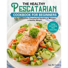 The Healthy Pescatarian Cookbook for Beginners: Fresh & Delicious Pescatarian Recipes to Maintain a ... Paperback, Amy M. Cook