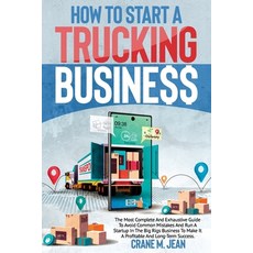 How to Start a Trucking Business: The Most Complete And Exhaustive Guide To Avoid Common Mistakes An... Paperback, Independently Published, English, 9798723931787