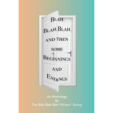(영문도서) Blah Blah Blah and Then Some - Beginnings and Endings: An Anthology for the Blah Blah Bla... Paperback, Independently Published, English, 9798868255960