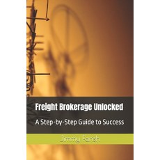 (영문도서) Freight Brokerage Unlocked: A Step-by-Step Guide to Success Paperback, Independently Published, English, 9798310673809