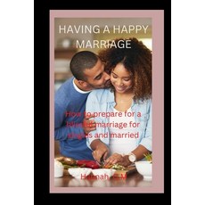 (영문도서) Having a Happy Marriage: How to prepare for a blissful marriage for singles and married Paperback, Independently Published