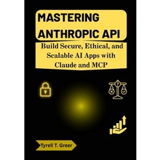 (영문도서)Mastering Anthropic API: Build Secure Ethical and Scalable AI Apps with Claude... Paperback, Independently Published, English, 9798298800907