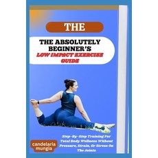 (영문도서)The Absolutely Beginner's Low Impact Exercise Guide: Step-By-Step Training For T... Paperback, Independently Published, English, 9798298124188