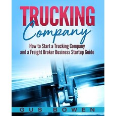 (영문도서) Trucking Company: How to Start a Trucking Company and a Freight Broker Business Startup Guide Paperback, Createspace Independent Pub..., English, 9781727218930