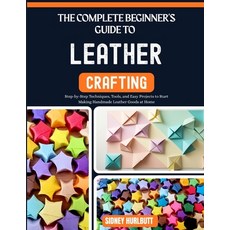 (영문도서)The Complete Beginner's Guide to Leather Crafting: Step-by-Step Techniques Tool... Paperback, Independently Published, English, 9798195682491 Independently Published, English, 9798195682491