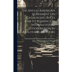 (영문도서) The Anglo-american Agreement On Cataloging Rules And Its Bearing On International Cooperation... Hardcover, Legare Street Press, English, 9781020167607