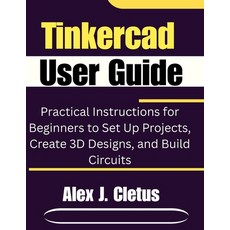 (영문도서)Tinkercad User Guide: Practical Instructions for Beginners to Set Up Projects C... Paperback, Independently Published, English, 9798245004532