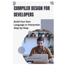 (영문도서)Compiler Design for Developers: Build Your Own Language or Interpreter Step-by-Step Paperback, Independently Published, English, 9798292881223