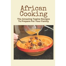 (영문도서) African Cooking: The Amazing Tagine Recipes To Prepare For Your Family: Moroccan Side Dishes Paperback, Independently Published, English, 9798474942162
