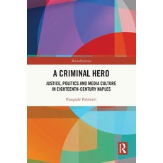 (영문도서)A Criminal Hero: Justice Politics and Media Culture in Eighteenth-Century Naples Paperback, Routledge, English, 9781032722276