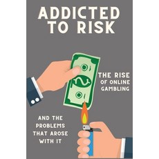 (영문도서) Addicted to Risk: The Rise of Online Gambling and the Problems that Arose with It Paperback, Independently Published, English, 9798387287534
