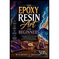 (영문도서)The Epoxy Resin Art For Beginners: A Complete Step-by-Step Guide to Mastering Yo... Paperback, Independently Published, English, 9798197475879 Independently Published, English, 9798197475879