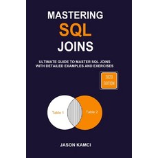 (영문도서) Mastering SQL Joins: Ultimate Guide To Master SQL Joins With Detailed Examples And Exercises Paperback, Independently Published, English, 9798851417290