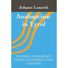 (영문도서) Anabaptism in Tyrol: Faithful Resilience Through Persecution (1526-1626) Paperback, Gelassenheit Publications, English, 9780988099357
