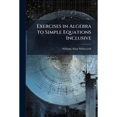 (영문도서)Exercises in Algebra to Simple Equations Inclusive Paperback, Hutson Street Press, English, 9781023915892