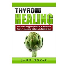 Thyroid Healing: How to Heal Hyperthyroidism Hashimoto's Graves' Insomnia Nodules & Epstein Barr Paperback, Abbott Properties