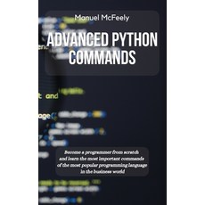 (영문도서) Advanced Python Commands: Become a Programmer from Scratch and Learn the Most Important Comma... Hardcover, Manuel McFeely, English, 9781914599866