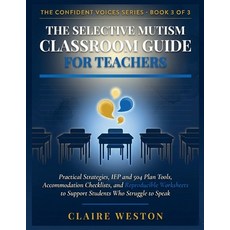 (영문도서)The Selective Mutism Classroom Guide for Teachers: Practical Strategies IEP and... Paperback, English, Weston, Claire, Independently Published
