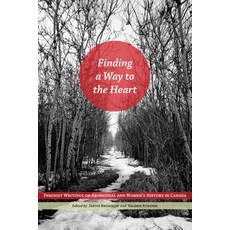 (영문도서) Finding a Way to the Heart: Feminist Writings on Aboriginal and Women's History in Canada Hardcover, University of Manitoba Press, English, 9780887552328