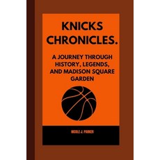 (영문도서) Knicks Chronicles.: A Journey Through History Legends and Madison Square Garden Paperback, Independently Published, English, 9798884491434