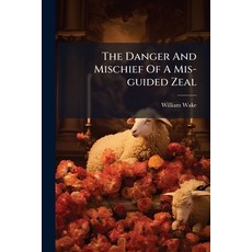 (영문도서)The Danger And Mischief Of A Mis-guided Zeal: A Sermon Preach'd At The Parish Ch... Paperback, Nabu Press, English, 9781179005621